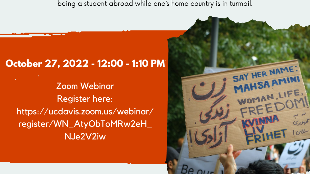 Understanding the Current Uprising in Iran: Perspectives from UC Davis Faculty and Students. Summary of current events with the death of Masha Jina Amini. October 27, 2022 noon to 1 p.m. zoom webinar. List of speakers and logos from 6 campus sponsors.