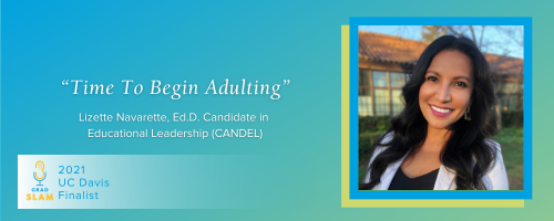 Headshot of Lizette Navarette. Text: Grad Slam 2021 Finalist. "Time to Begin Adulting" Lizette Navarette, Ed.D. Candidate in Educational Leadership (CANDEL)